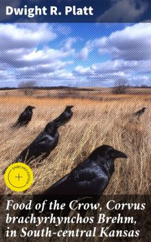 Food of the Crow, Corvus brachyrhynchos Brehm, in South-central Kansas, Dwight Platt