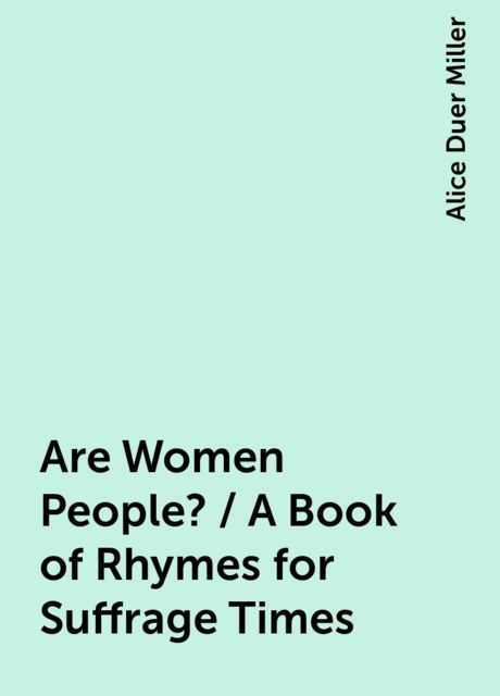 Are Women People? / A Book of Rhymes for Suffrage Times, Alice Duer Miller
