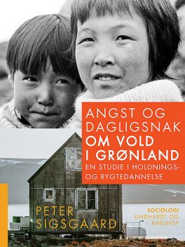 Angst og dagligsnak om vold i Grønland. En studie i holdnings- og rygtedannelse, Peter Sigsgaard