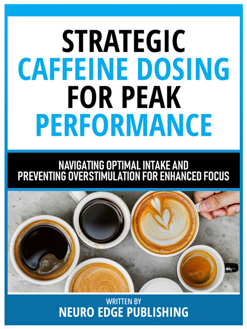 Strategic Caffeine Dosing For Peak Performance, Neuro Edge Publishing