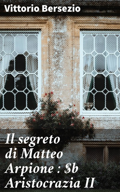 Il segreto di Matteo Arpione : Aristocrazia II, Vittorio Bersezio