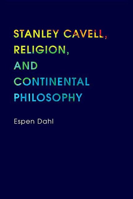 Stanley Cavell, Religion, and Continental Philosophy, Espen Dahl