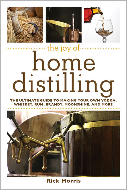 The Joy of Home Distilling, Rick Morris