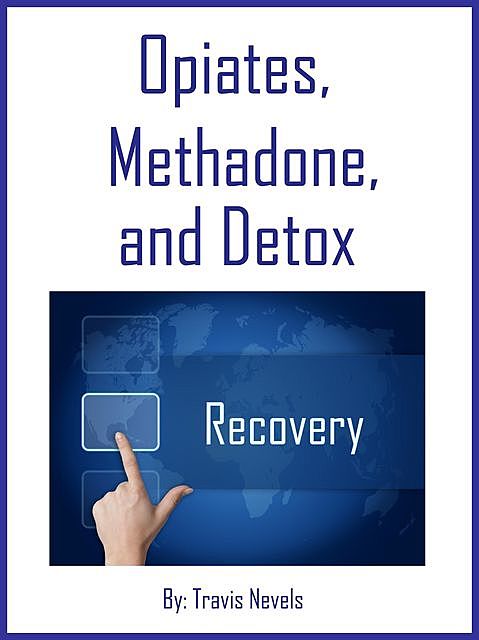 Opiates, Methadone, and Detox, Travis Nevels