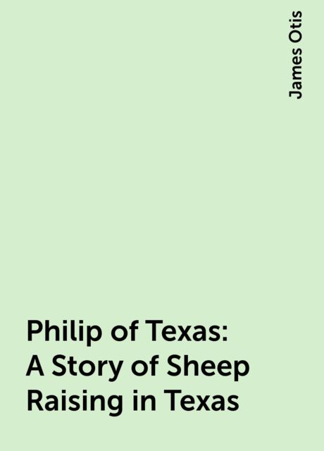 Philip of Texas: A Story of Sheep Raising in Texas, James Otis