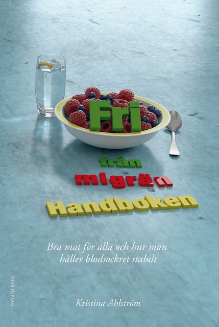 Fri från migrän – Handboken – Bra mat för alla och hur man håller blodsockret stabilt, Kristina Ahlström