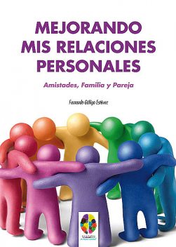 Mejorando mis Relaciones Personales. Amistades, Familia y Pareja, Fernando Gálligo Estévez