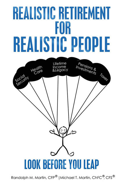 Realistic Retirement for Realistic People Look Before You Leap, ChFC®, CFP®, Michael Martin, CFS®, Randolph M. Martin