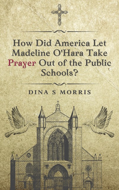 How Did America Let Madeline O'Hara Take Prayer Out of the Public Schools, Dina S. Morris