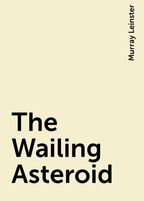 The Wailing Asteroid, Murray Leinster