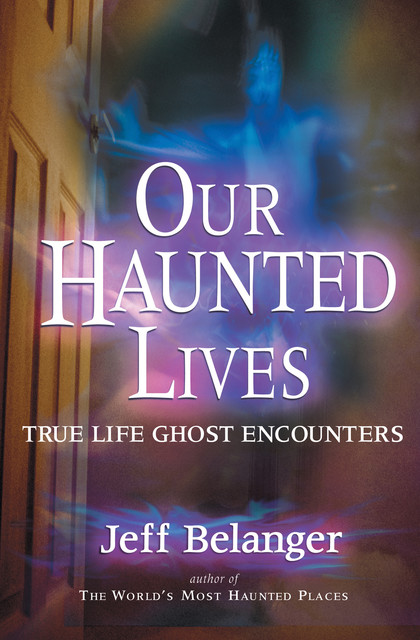 Our Haunted Lives, Jeff Belanger