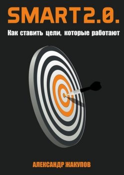 SMART 2.0. Как ставить цели, которые работают, Александр Жакупов