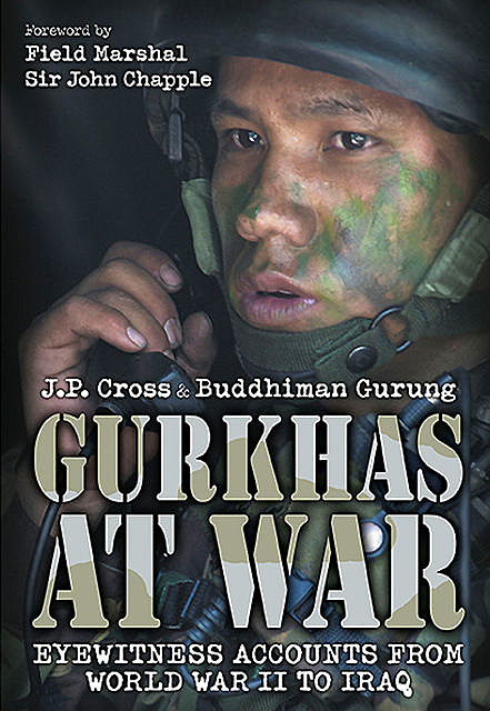 Gurkhas at War, J.P. Cross, Buddhiman Gurung, Chapple John Foreword by