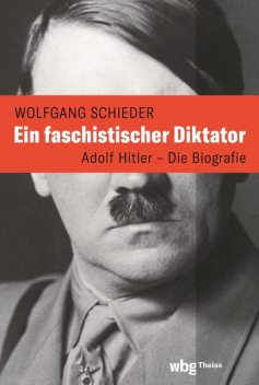 Ein faschistischer Diktator. Adolf Hitler – Biografie, Wolfgang Schieder