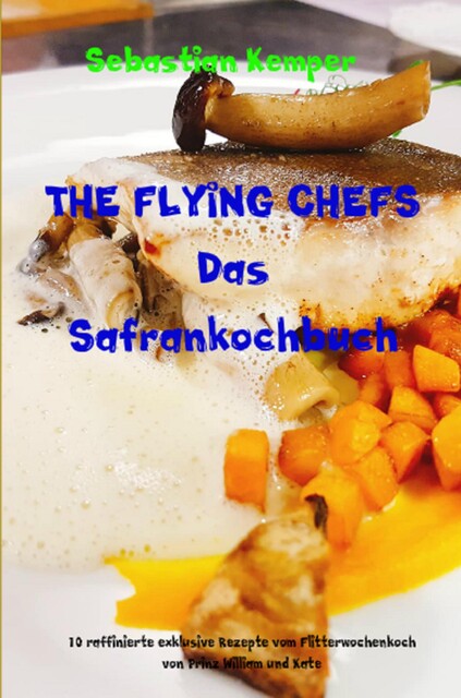 THE FLYING CHEFS Das Safrankochbuch, Sebastian Kemper
