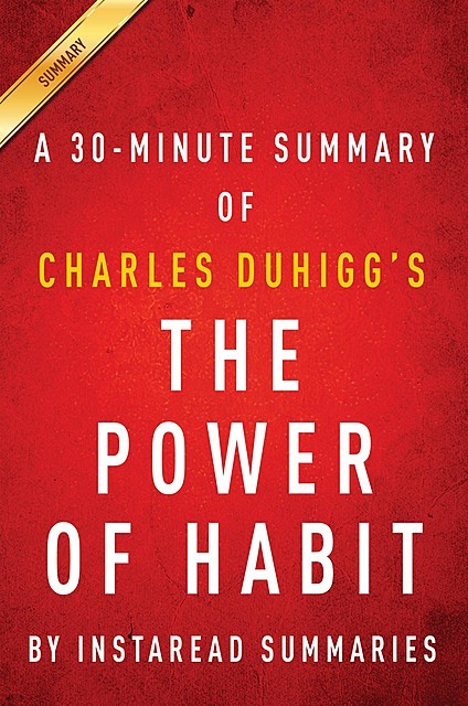The Power of Habit: by Charles Duhigg | A 15-minute Key Takeaways & Analysis, Instaread