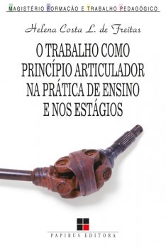 O trabalho como princípio articulador na prática de ensino e nos estágios, Helena Costa Lopes de Freitas