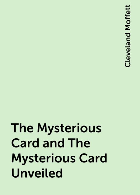 The Mysterious Card and The Mysterious Card Unveiled, Cleveland Moffett