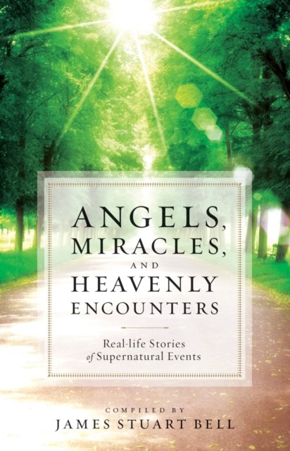 Angels, Miracles, and Heavenly Encounters, James Stuart Bell