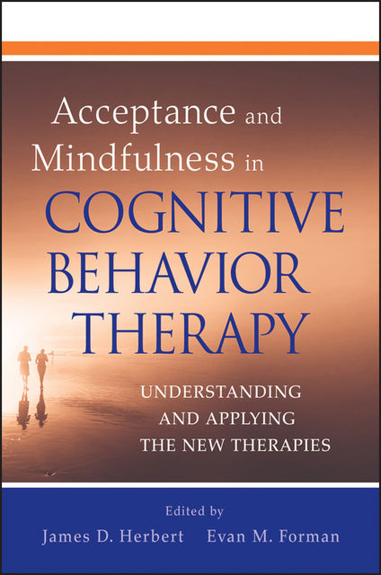 Acceptance and Mindfulness in Cognitive Behavior Therapy, James Herbert