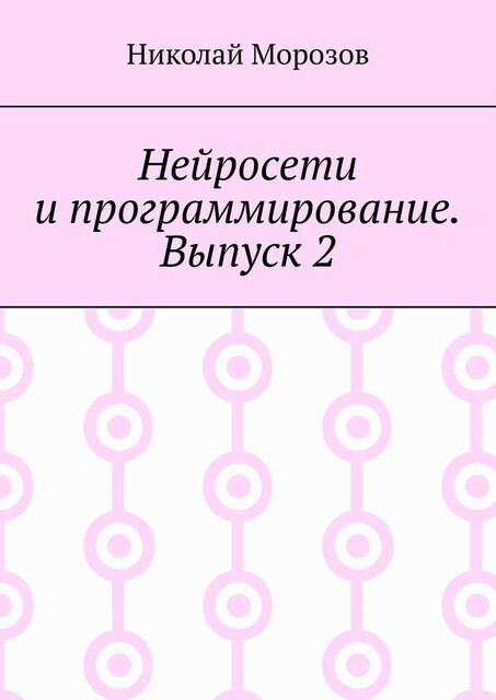 Нейросети и программирование. Выпуск 2, Николай Морозов