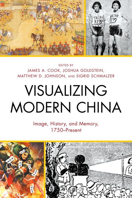 Visualizing Modern China, James Cook, Matthew Johnson, Joshua Goldstein, Sigrid Schmalzer