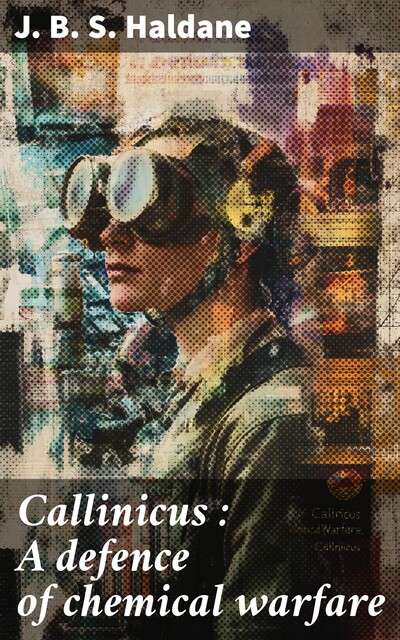 Callinicus : A defence of chemical warfare, J.B. S. Haldane