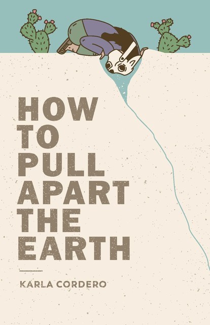 How to Pull Apart the Earth, Karla Cordero