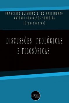 Discussões Teológicas E Filosóficas, Antonio G. sobreira, Francisco E. Souza Do Nascimento