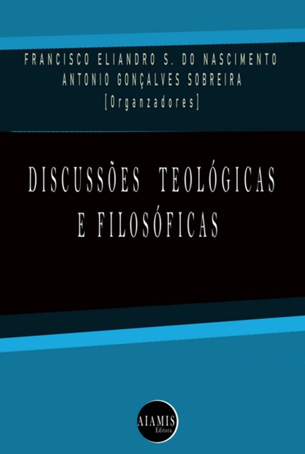 Discussões Teológicas E Filosóficas, Antonio G. sobreira, Francisco E. Souza Do Nascimento