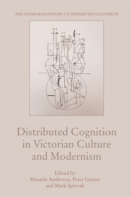 Distributed Cognition in Victorian Culture and Modernism, Peter Garratt, Miranda Anderson, Mark Sprevak