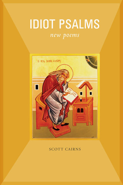 Idiot Psalms, Scott Cairns