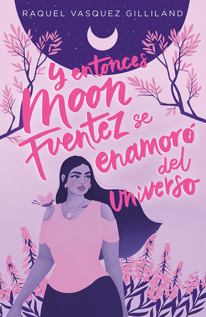 Y entonces Moon Fuentez se enamoró del universo, Raquel Vasquez Gilliland