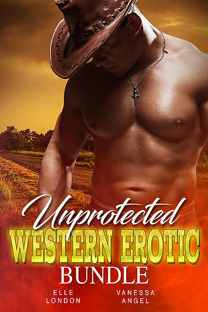 Unprotected Western Erotic Bundle, Elle London, Vanessa Angel