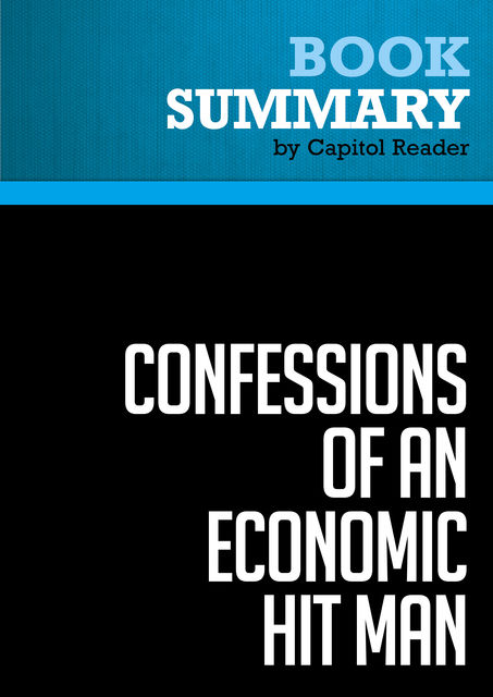 Summary of Confessions of an Economic Hit Man – John Perkins, Capitol Reader