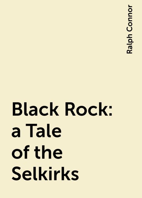 Black Rock: a Tale of the Selkirks, Ralph Connor