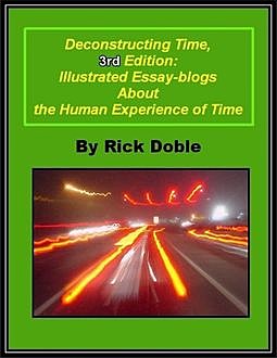 Deconstructing Time, 3rd Edition: Illustrated Essay-blogs About the Human Experience of Time, Rick Doble