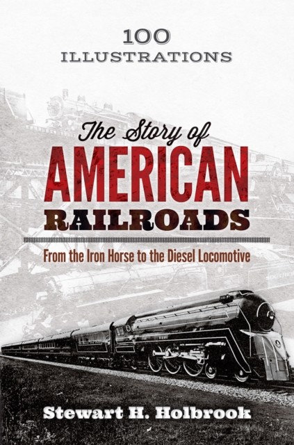 The Story of American Railroads, Stewart H. Holbrook