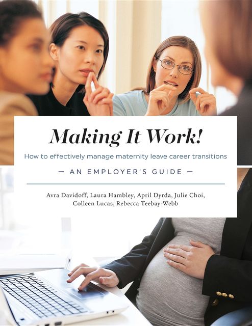 Making It Work! How to effectively manage maternity leave career transitions, April Dyrda, Avra Davidoff, Laura Hambley