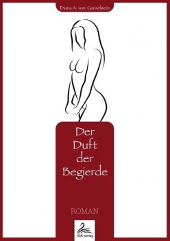 Der Duft der Begierde, Diana A. von Ganselwein
