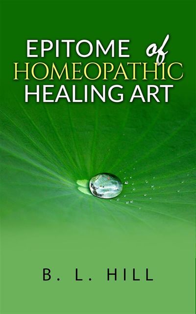 An Epitome of the Homeopathic Healing Art, B.L.Hill