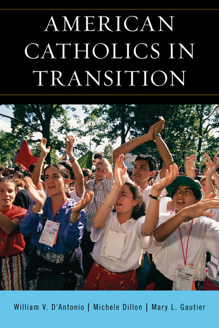 American Catholics in Transition, Mary Gautier, William V. D'Antonio, Michele Dillon