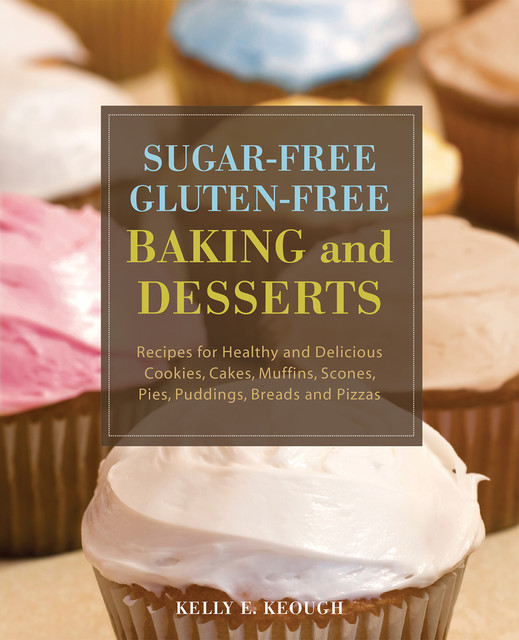 Sugar-Free Gluten-Free Baking and Desserts, Kelly E. Keough