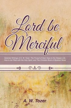 Lord Be Merciful: Selected Writings of A. W. Tozer, A.W.Tozer