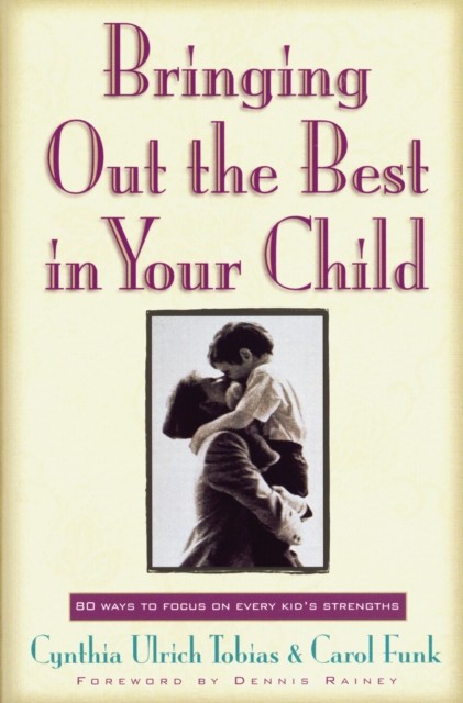 Bringing Out the Best in Your Child, Cynthia Ulrich Tobias