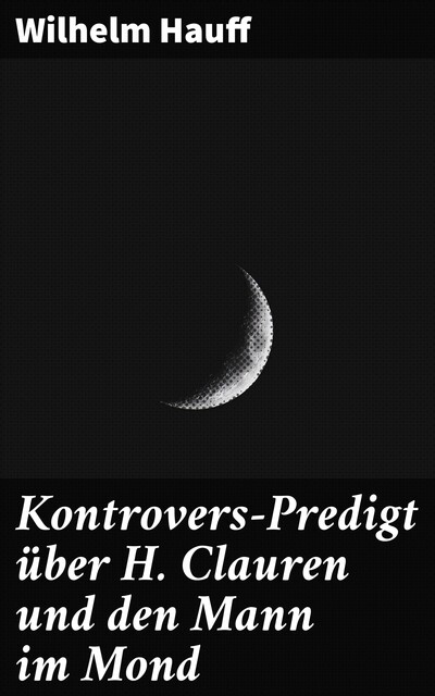 Kontrovers-Predigt über H. Clauren und den Mann im Mond, Wilhelm Hauff