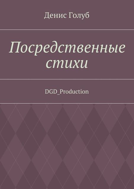 Посредственные стихи. DGD_Production, Денис Голуб