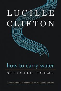 How to Carry Water: Selected Poems of Lucille Clifton, Lucille Clifton