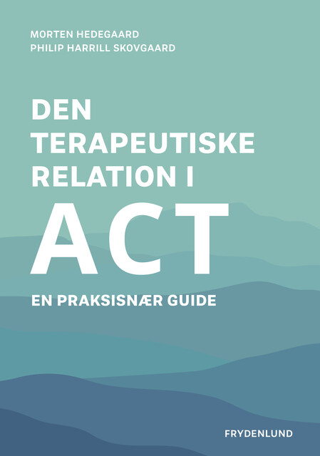 Den terapeutiske relation i ACT, Morten Hedegaard, Philip Harrill Skovgaard