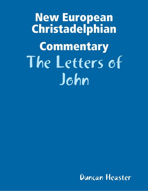 New European Christadelphian Commentary: The Letters of John, Duncan Heaster